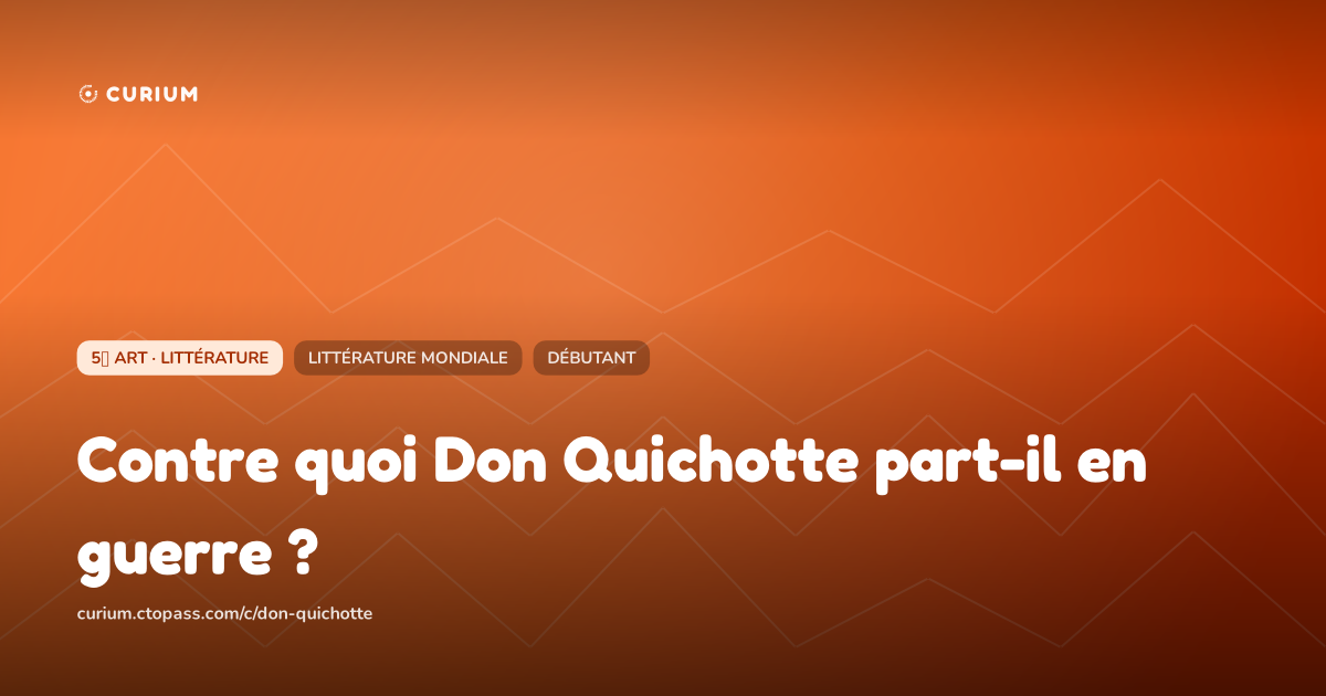 Contre quoi Don Quichotte part-il en guerre ?