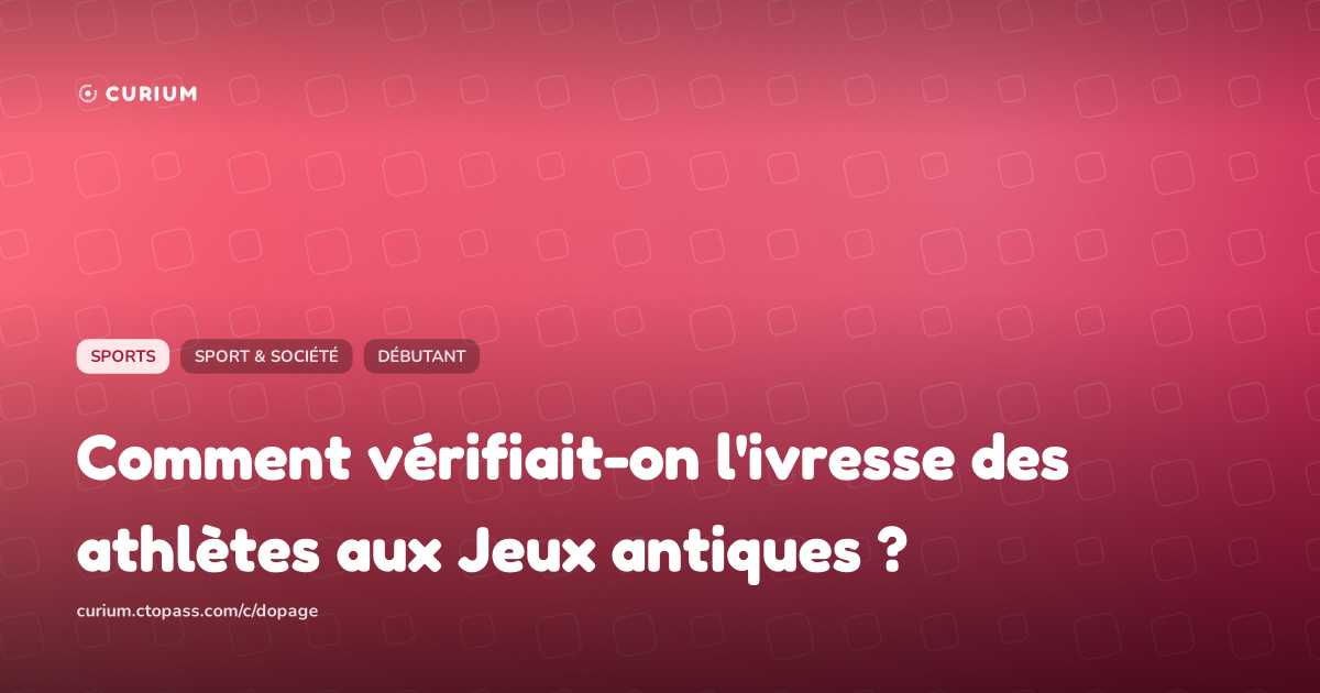 Comment vérifiait-on l'ivresse des athlètes aux Jeux antiques ?