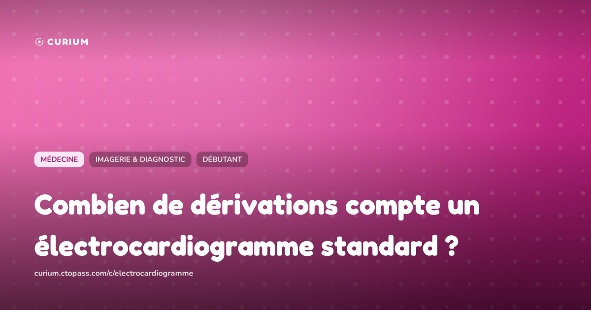 Combien de dérivations compte un électrocardiogramme standard ?