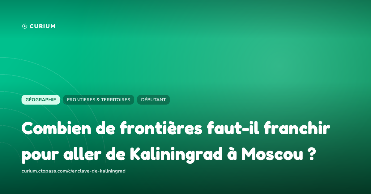 Combien de frontières faut-il franchir pour aller de Kaliningrad à Moscou ?