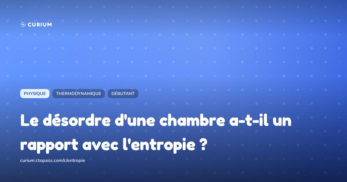 Le désordre d'une chambre a-t-il un rapport avec l'entropie ?
