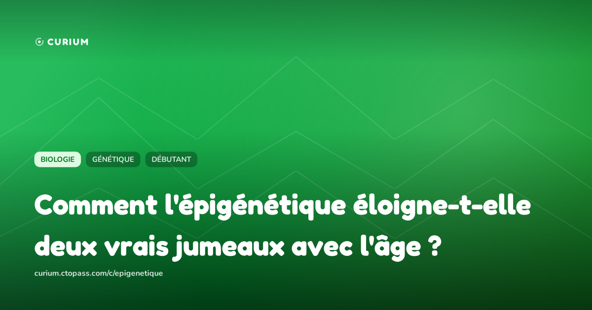 Comment l'épigénétique éloigne-t-elle deux vrais jumeaux avec l'âge ?