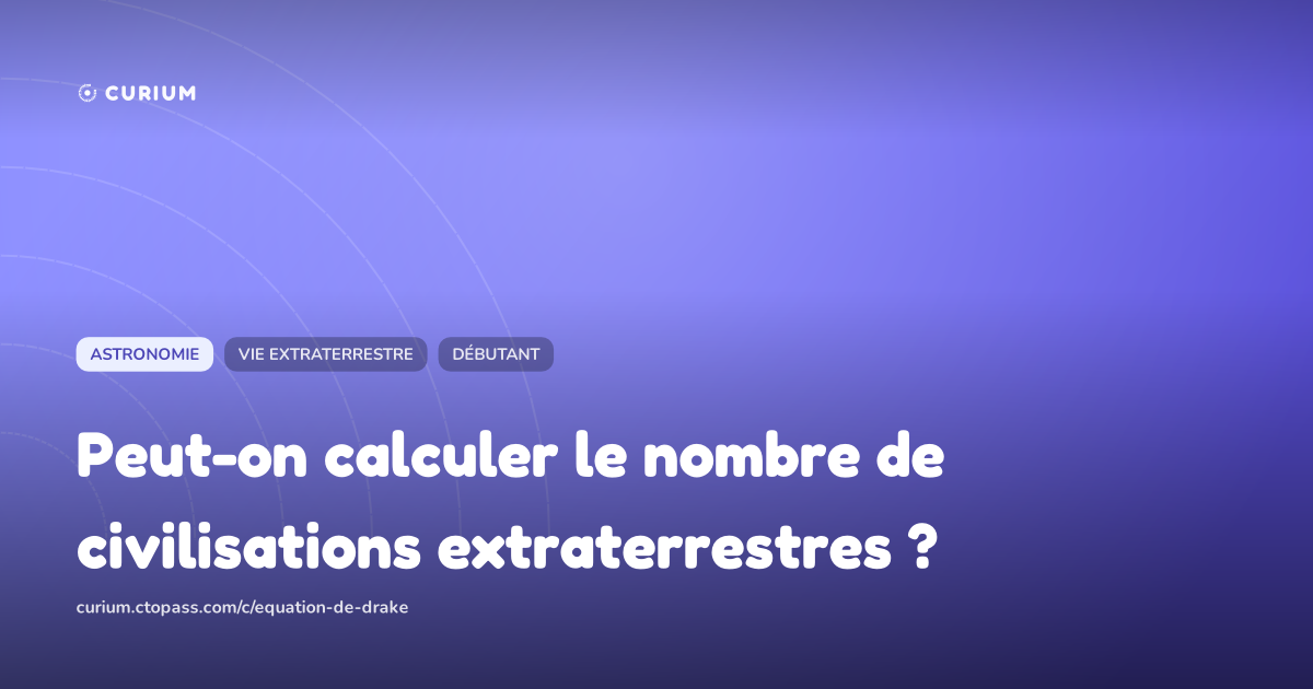 Peut-on calculer le nombre de civilisations extraterrestres ?