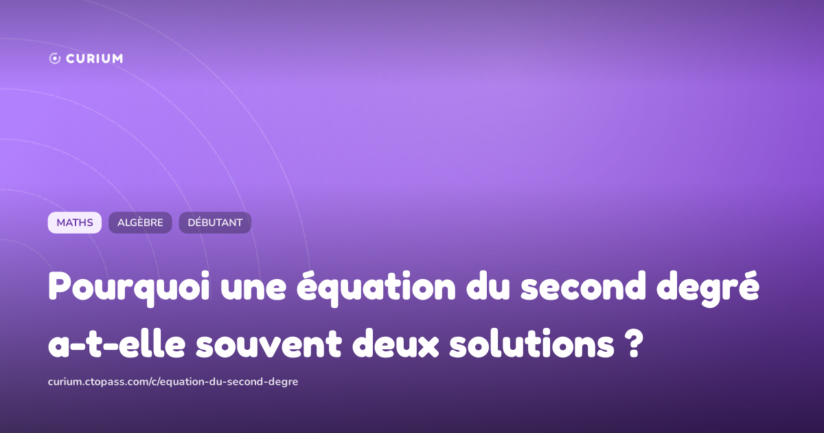 Pourquoi une équation du second degré a-t-elle souvent deux solutions ?