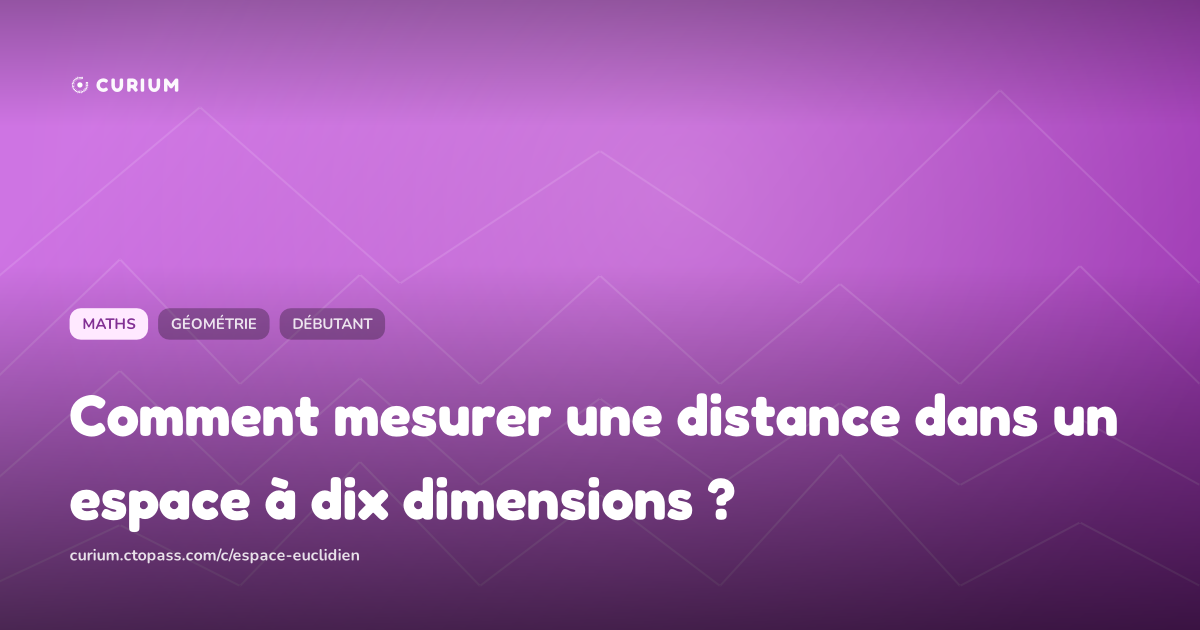 Comment mesurer une distance dans un espace à dix dimensions ?