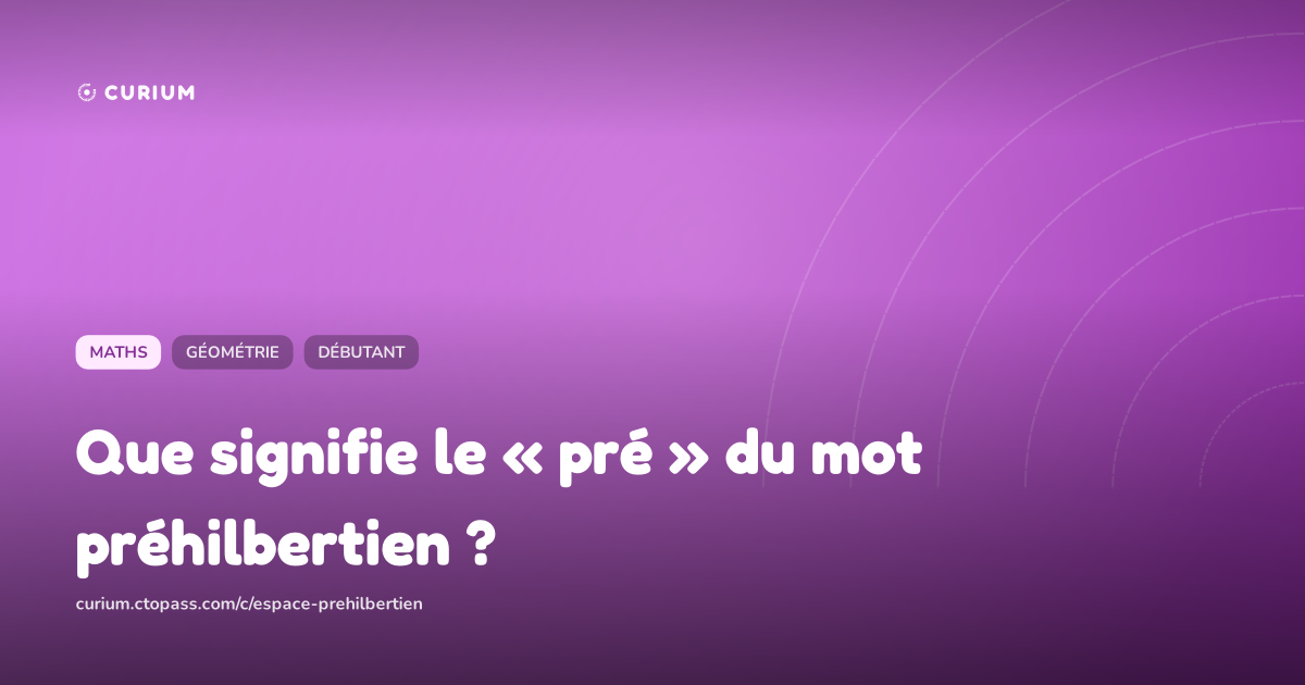 Que signifie le « pré » du mot préhilbertien ?