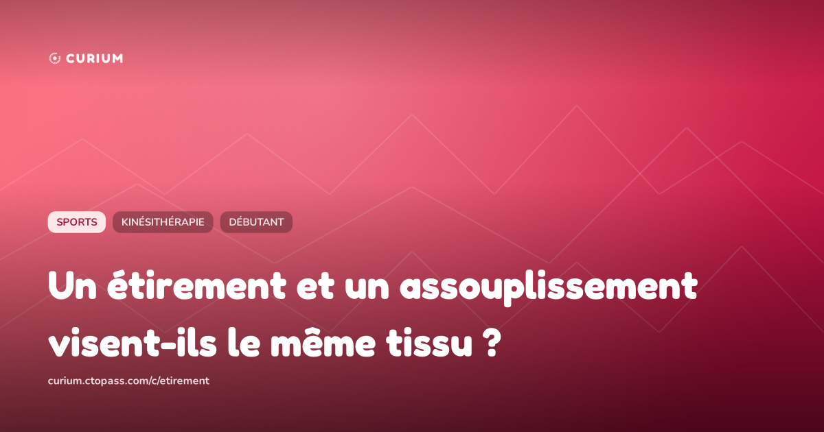 Un étirement et un assouplissement visent-ils le même tissu ?
