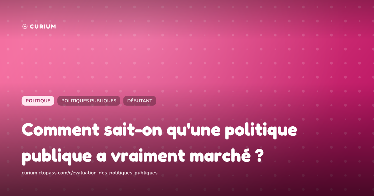 Comment sait-on qu'une politique publique a vraiment marché ?