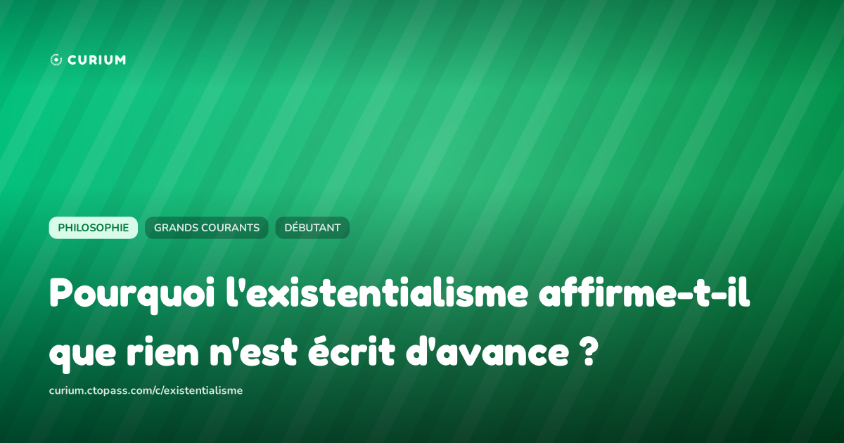 Pourquoi l'existentialisme affirme-t-il que rien n'est écrit d'avance ?