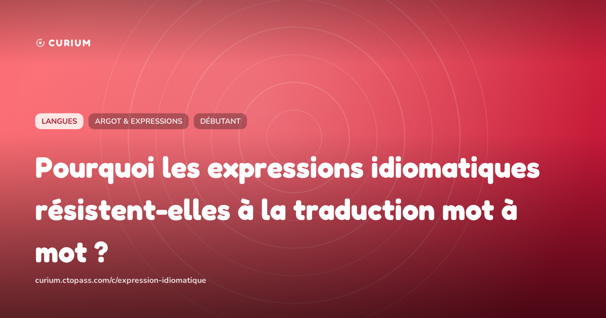 Pourquoi les expressions idiomatiques résistent-elles à la traduction mot à mot ?