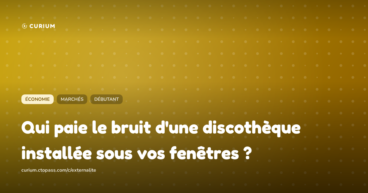 Qui paie le bruit d'une discothèque installée sous vos fenêtres ?