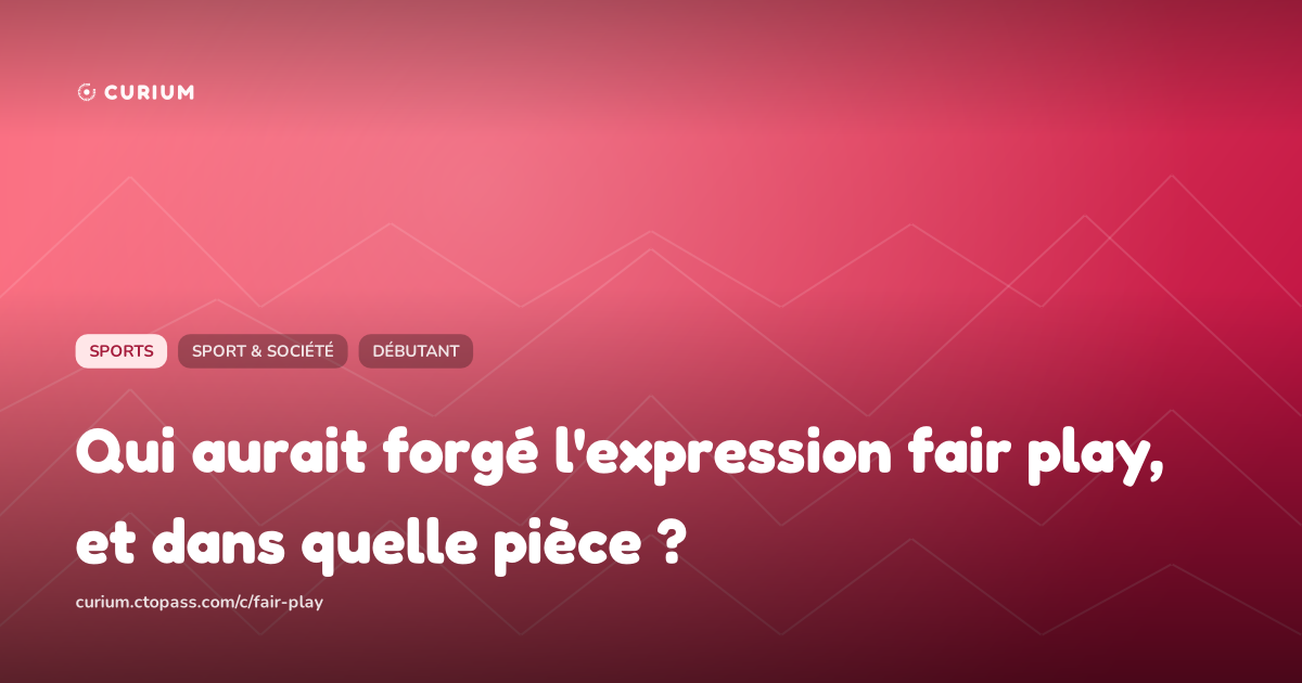 Qui aurait forgé l'expression fair play, et dans quelle pièce ?
