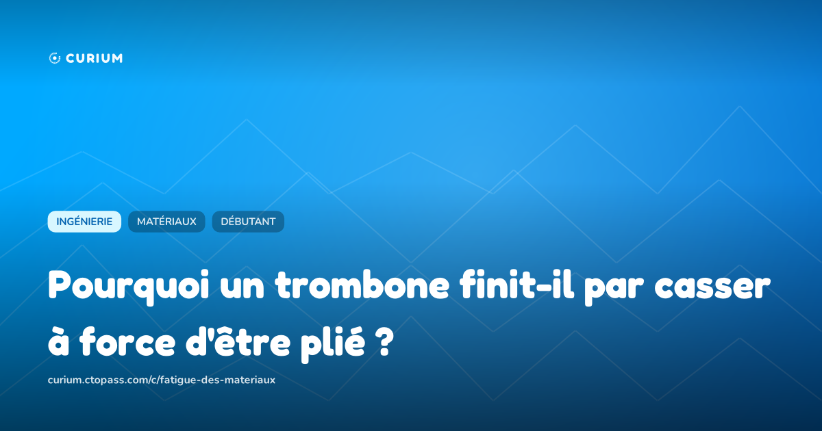 Pourquoi un trombone finit-il par casser à force d'être plié ?