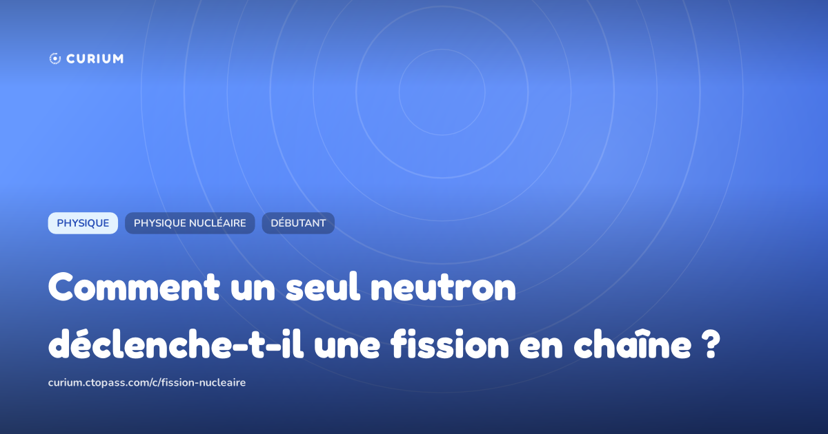Comment un seul neutron déclenche-t-il une fission en chaîne ?