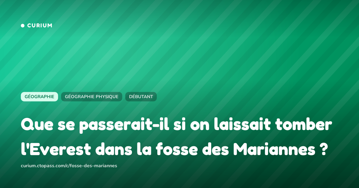Que se passerait-il si on laissait tomber l'Everest dans la fosse des Mariannes ?