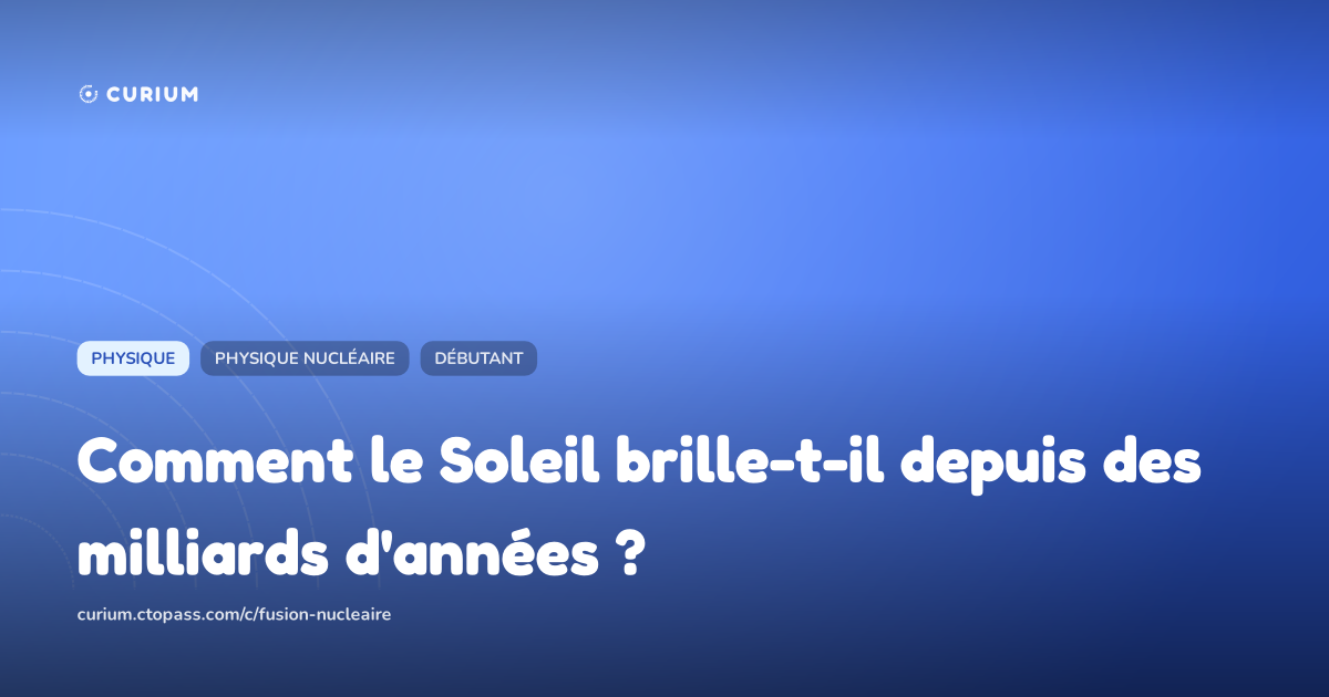Comment le Soleil brille-t-il depuis des milliards d'années ?