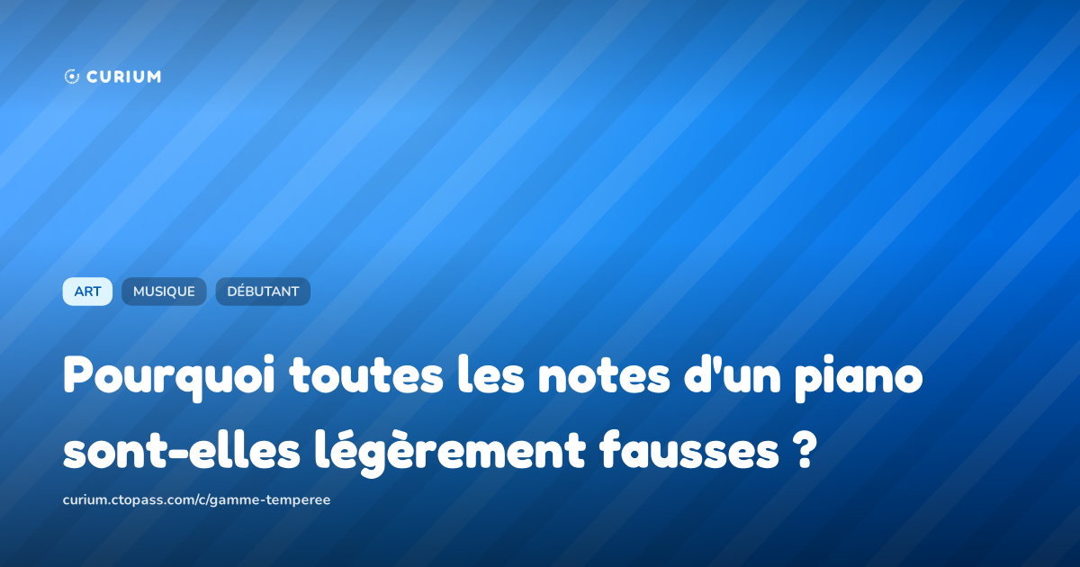 Pourquoi toutes les notes d'un piano sont-elles légèrement fausses ?