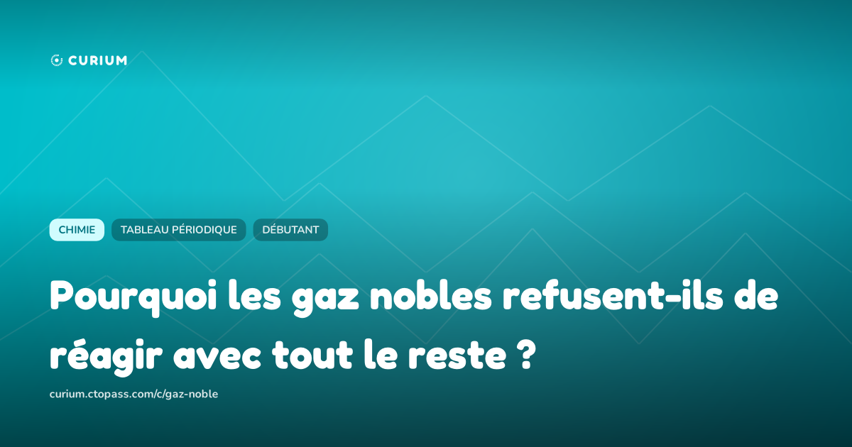 Pourquoi les gaz nobles refusent-ils de réagir avec tout le reste ?