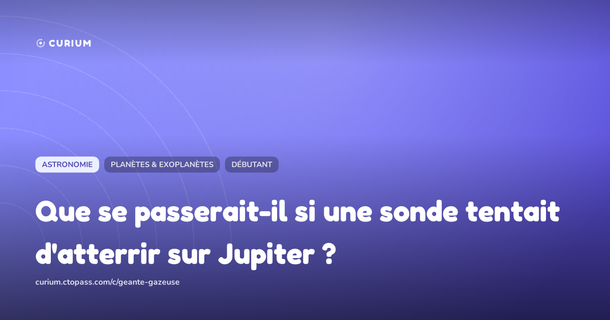 Que se passerait-il si une sonde tentait d'atterrir sur Jupiter ?