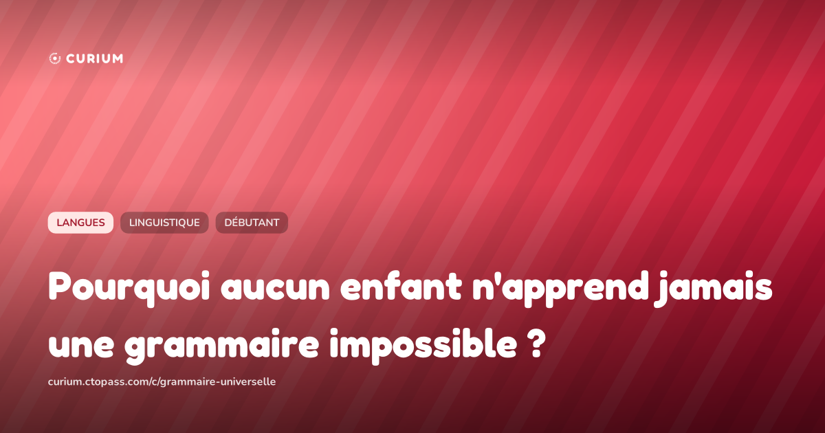 Pourquoi aucun enfant n'apprend jamais une grammaire impossible ?