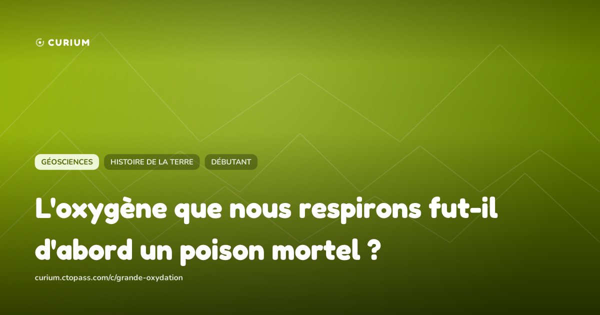 L'oxygène que nous respirons fut-il d'abord un poison mortel ?