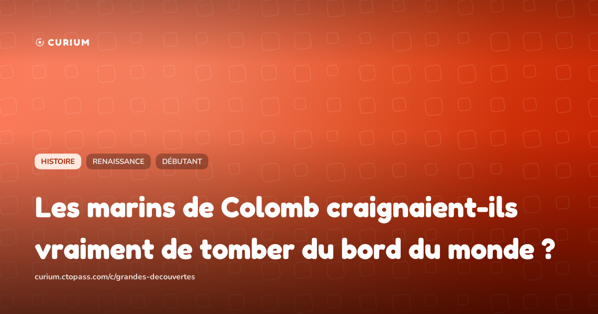 Les marins de Colomb craignaient-ils vraiment de tomber du bord du monde ?