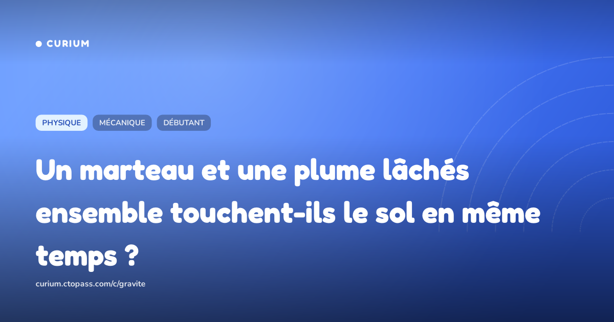 Un marteau et une plume lâchés ensemble touchent-ils le sol en même temps ?