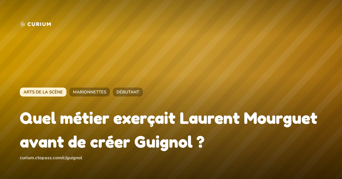 Quel métier exerçait Laurent Mourguet avant de créer Guignol ?