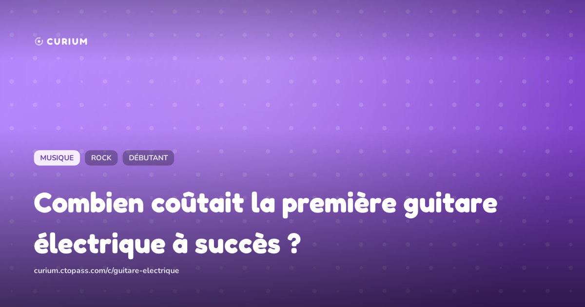 Combien coûtait la première guitare électrique à succès ?