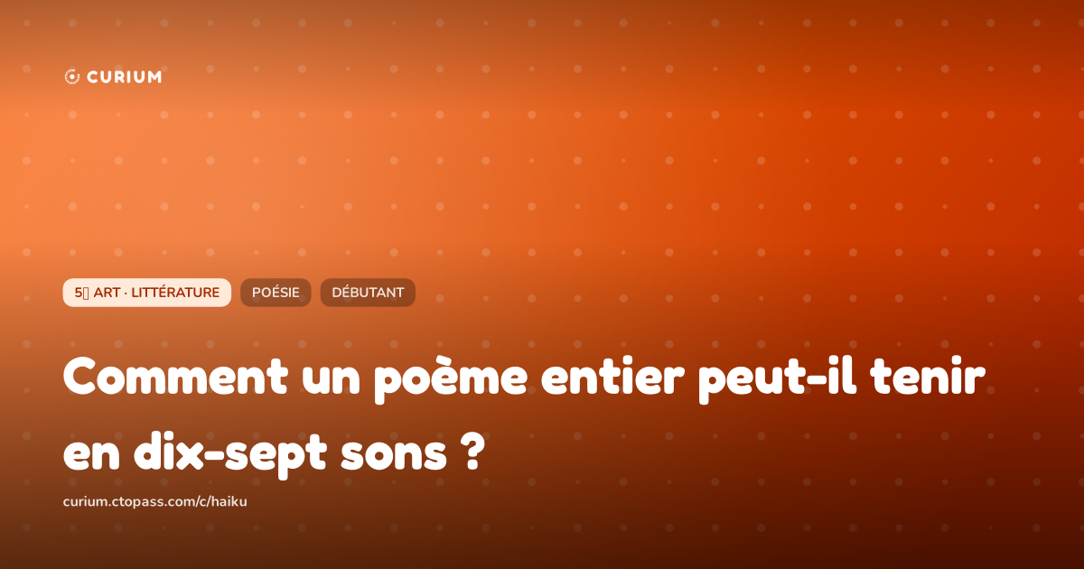 Comment un poème entier peut-il tenir en dix-sept sons ?