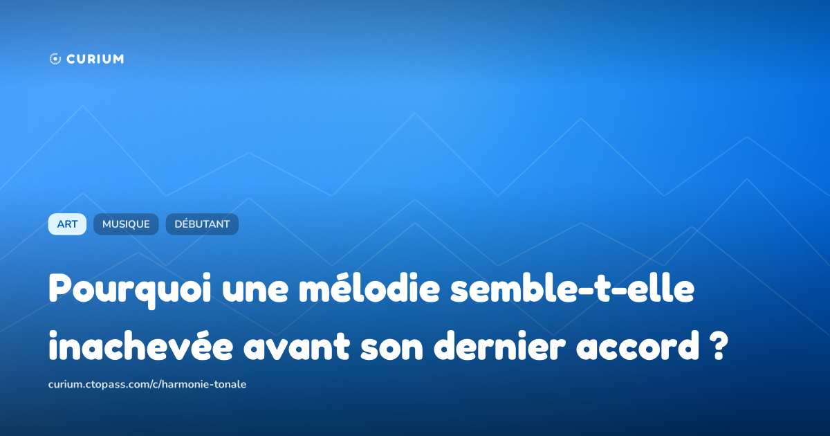 Pourquoi une mélodie semble-t-elle inachevée avant son dernier accord ?