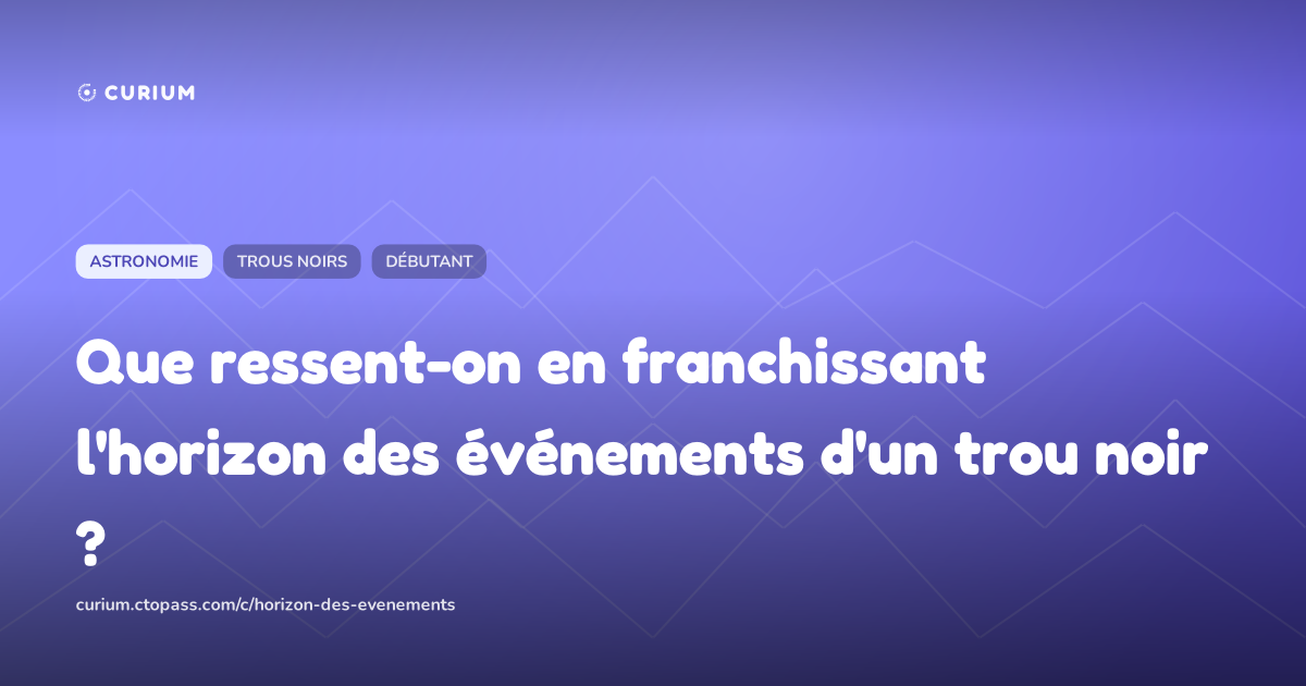 Que ressent-on en franchissant l'horizon des événements d'un trou noir ?
