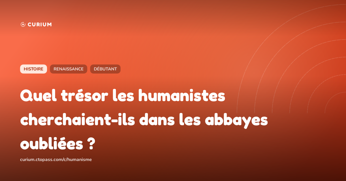 Quel trésor les humanistes cherchaient-ils dans les abbayes oubliées ?