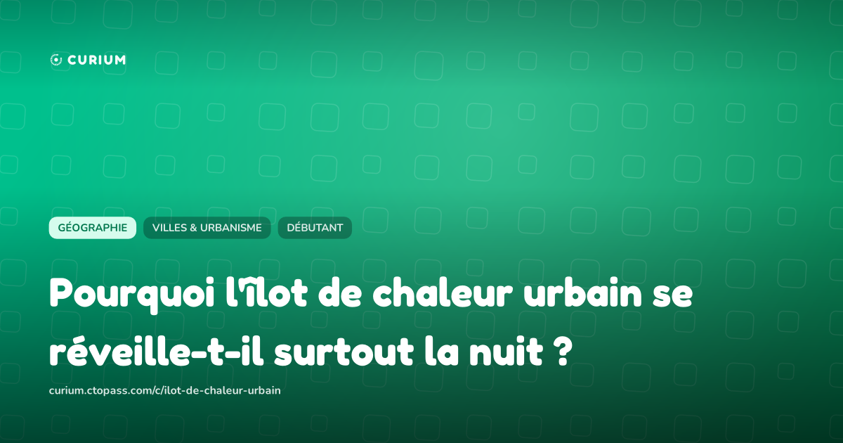 Pourquoi l'îlot de chaleur urbain se réveille-t-il surtout la nuit ?