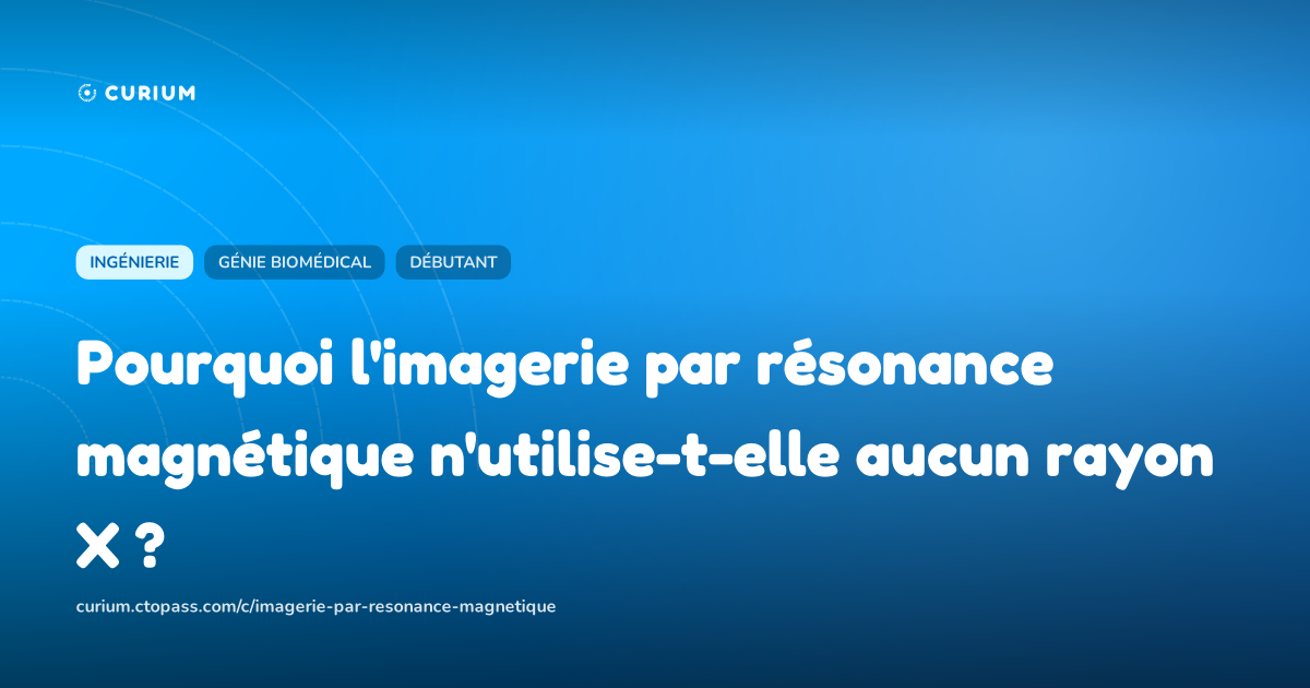 Pourquoi l'imagerie par résonance magnétique n'utilise-t-elle aucun rayon X ?