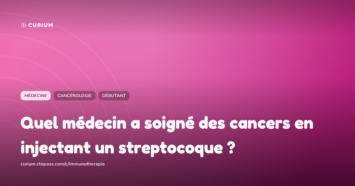 Quel médecin a soigné des cancers en injectant un streptocoque ?