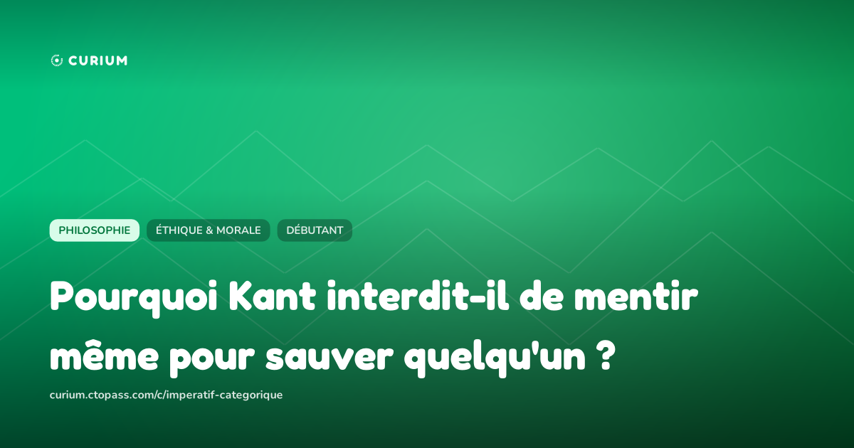Pourquoi Kant interdit-il de mentir même pour sauver quelqu'un ?