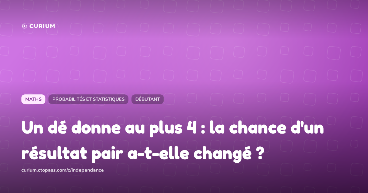 Un dé donne au plus 4 : la chance d'un résultat pair a-t-elle changé ?