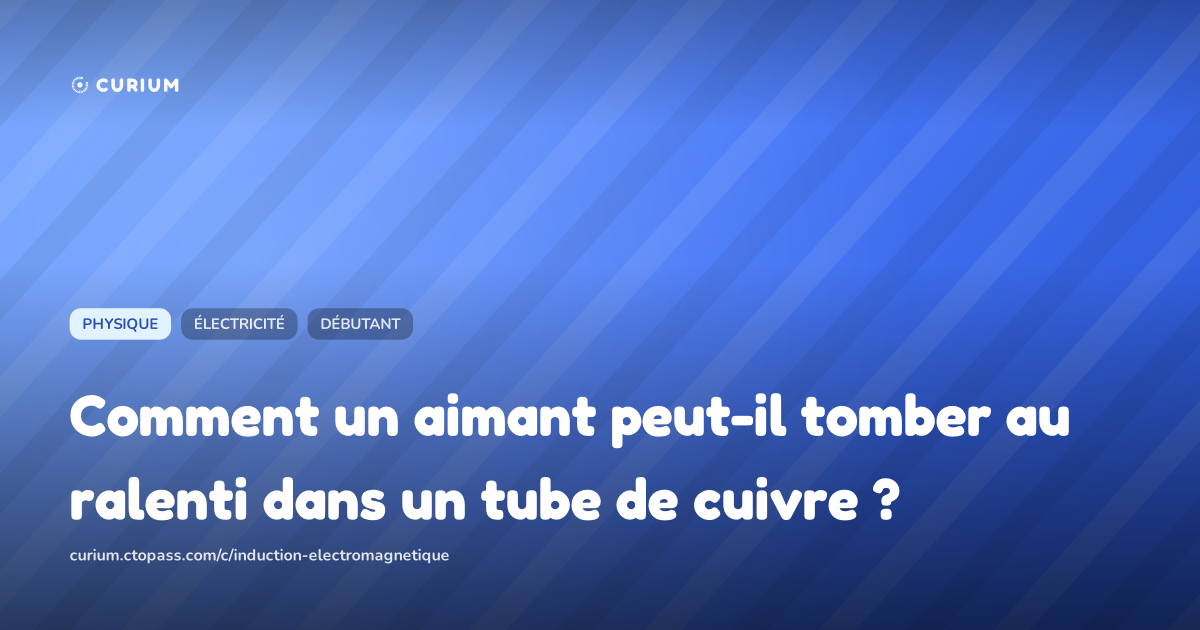 Comment un aimant peut-il tomber au ralenti dans un tube de cuivre ?