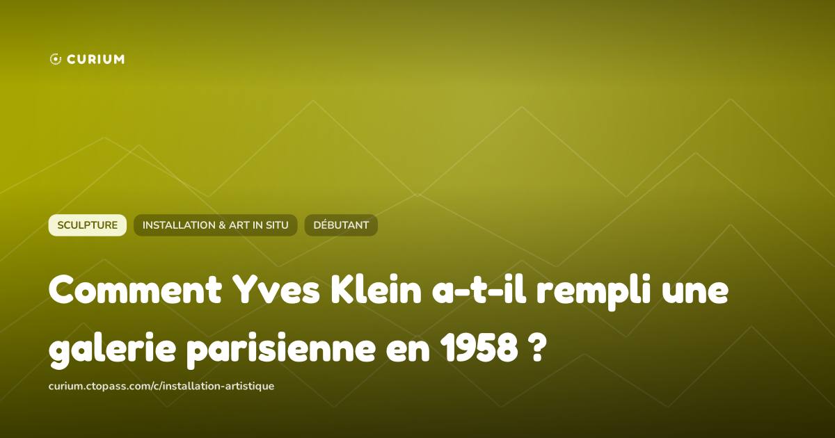 Comment Yves Klein a-t-il rempli une galerie parisienne en 1958 ?