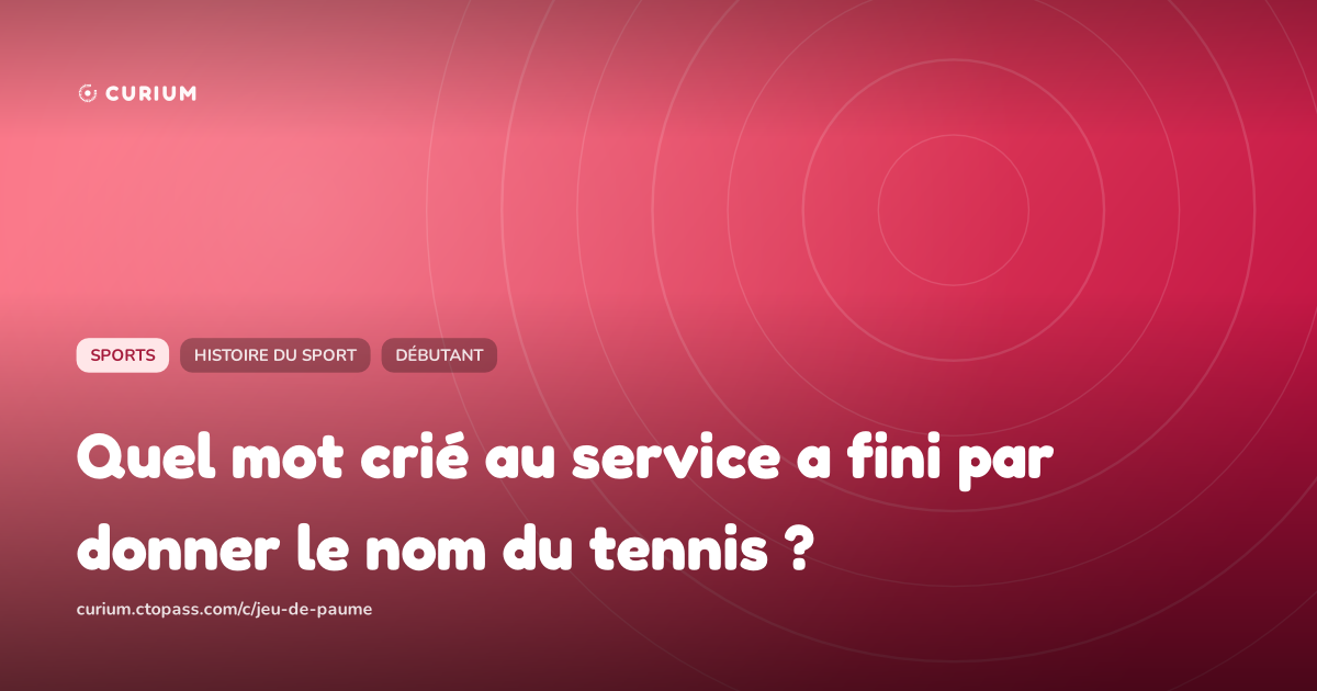 Quel mot crié au service a fini par donner le nom du tennis ?