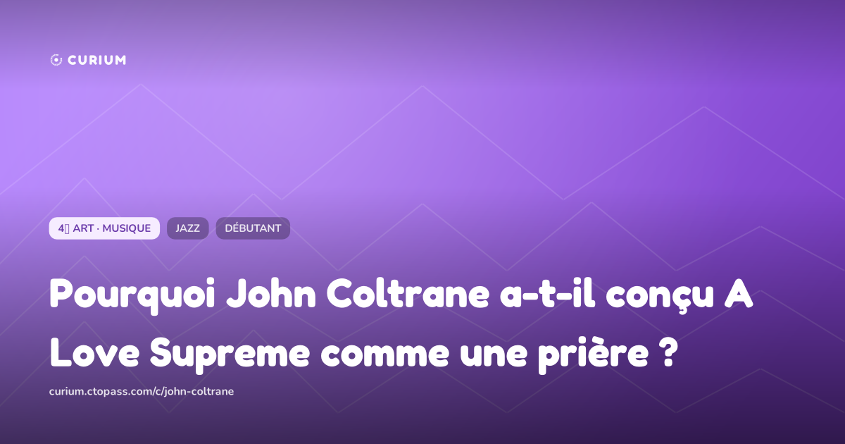 Pourquoi John Coltrane a-t-il conçu A Love Supreme comme une prière ?