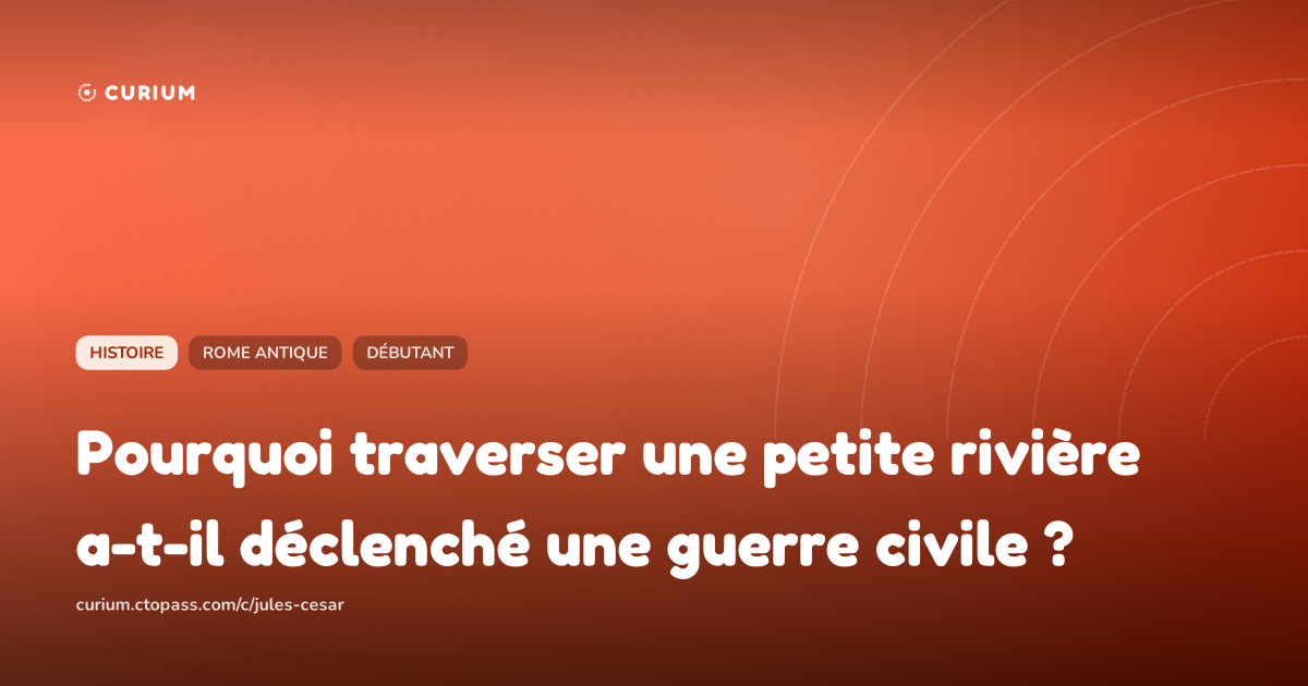 Pourquoi traverser une petite rivière a-t-il déclenché une guerre civile ?
