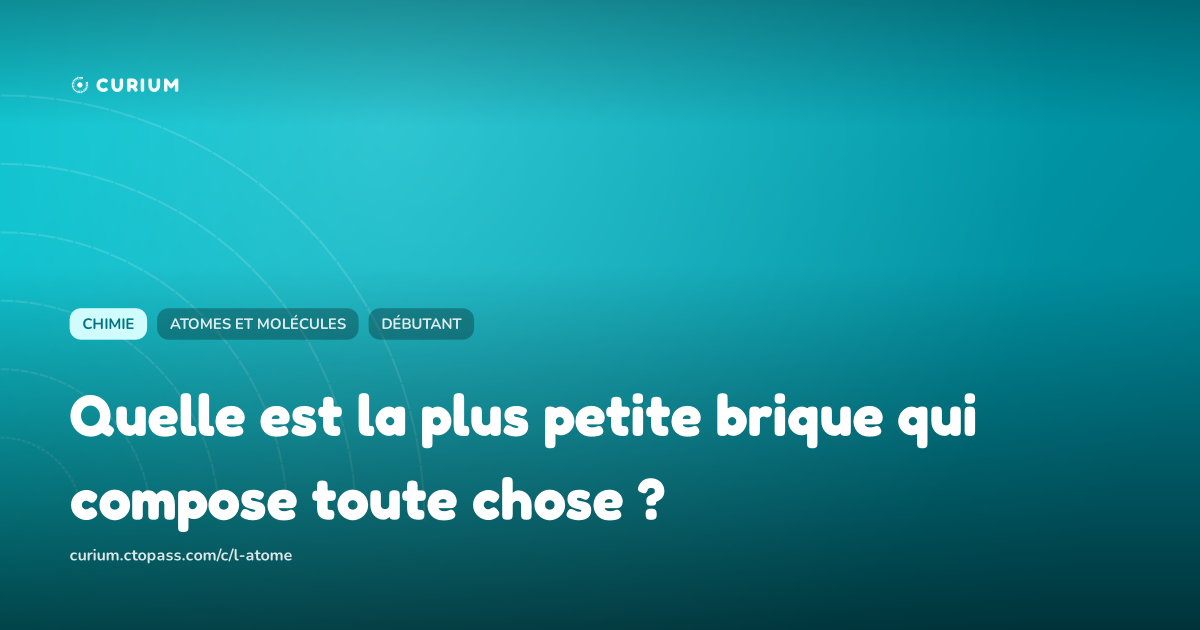 Quelle est la plus petite brique qui compose toute chose ?
