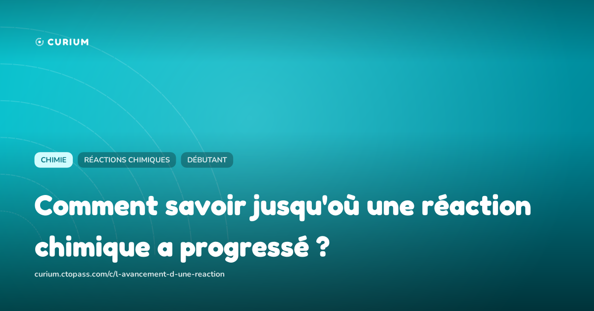 Comment savoir jusqu'où une réaction chimique a progressé ?