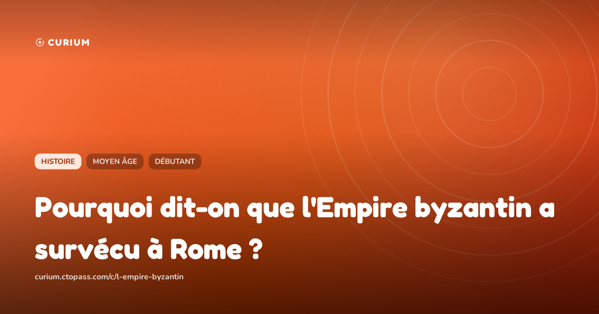 Pourquoi dit-on que l'Empire byzantin a survécu à Rome ?