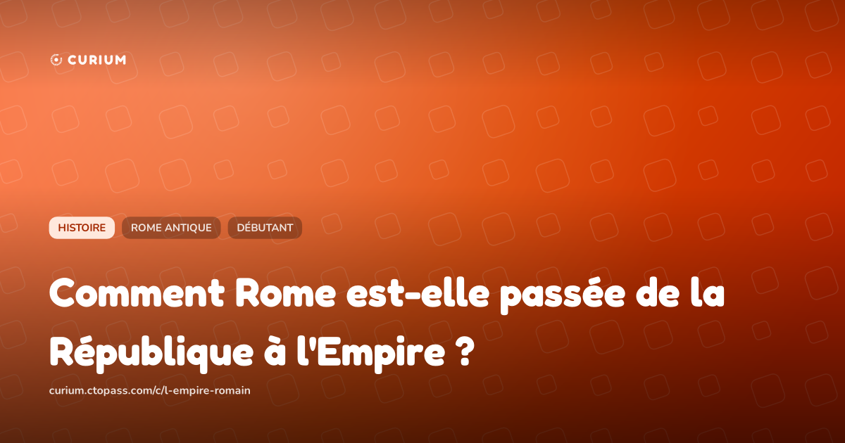 Comment Rome est-elle passée de la République à l'Empire ?