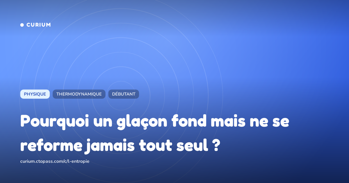 Pourquoi un glaçon fond mais ne se reforme jamais tout seul ?