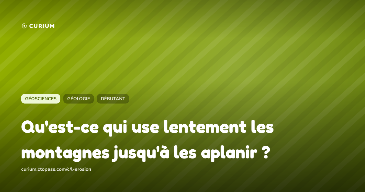 Qu'est-ce qui use lentement les montagnes jusqu'à les aplanir ?
