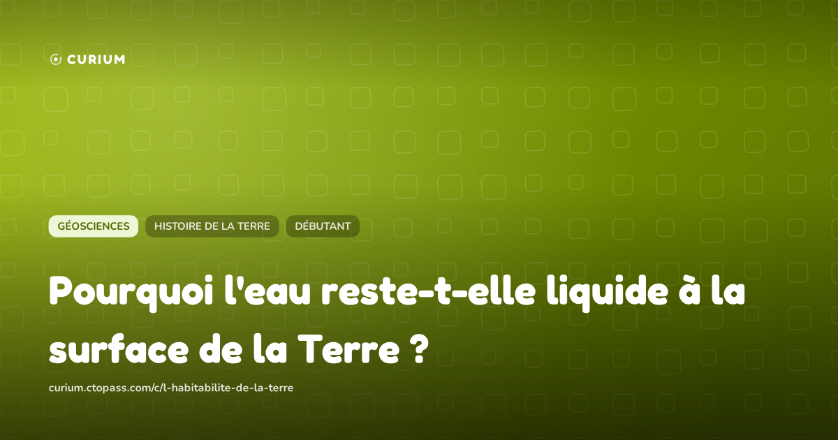 Pourquoi l'eau reste-t-elle liquide à la surface de la Terre ?